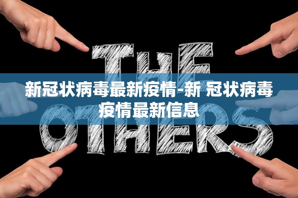 新冠状病毒最新疫情-新 冠状病毒疫情最新信息