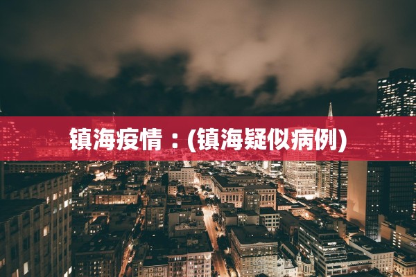 镇海疫情︰(镇海疑似病例)