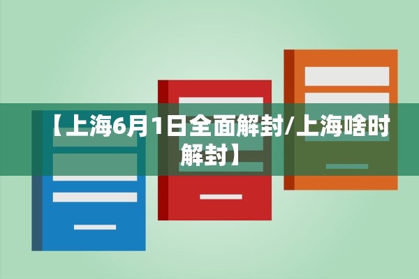 【上海6月1日全面解封/上海啥时解封】