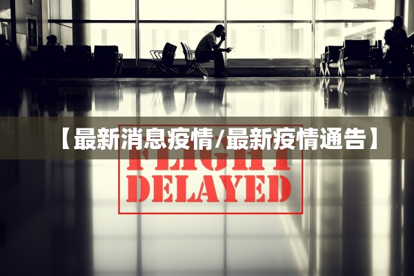 【最新消息疫情/最新疫情通告】