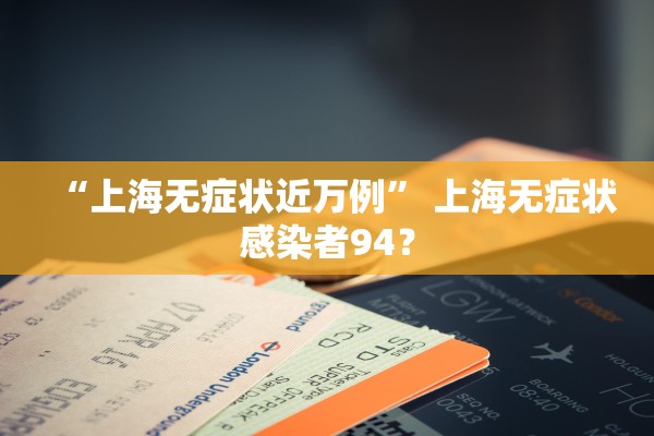 “上海无症状近万例	” 上海无症状感染者94？