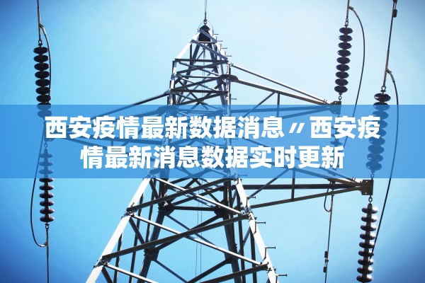 西安疫情最新数据消息〃西安疫情最新消息数据实时更新