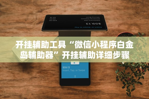 开挂辅助工具“微信小程序白金岛辅助器”开挂辅助详细步骤