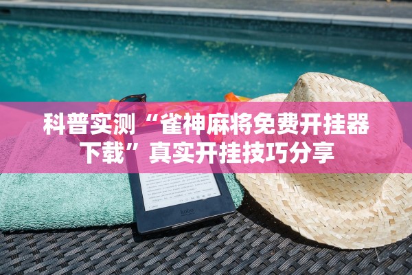 科普实测“雀神麻将免费开挂器下载	”真实开挂技巧分享