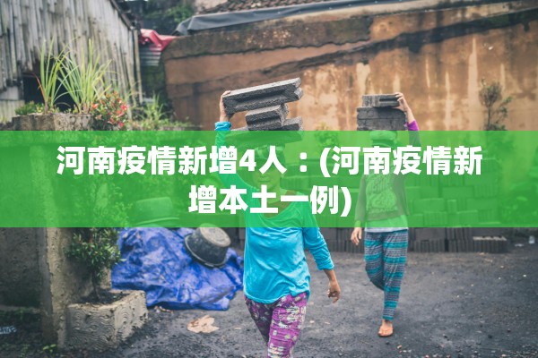 河南疫情新增4人︰(河南疫情新增本土一例)