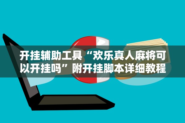 开挂辅助工具“欢乐真人麻将可以开挂吗”附开挂脚本详细教程-知乎