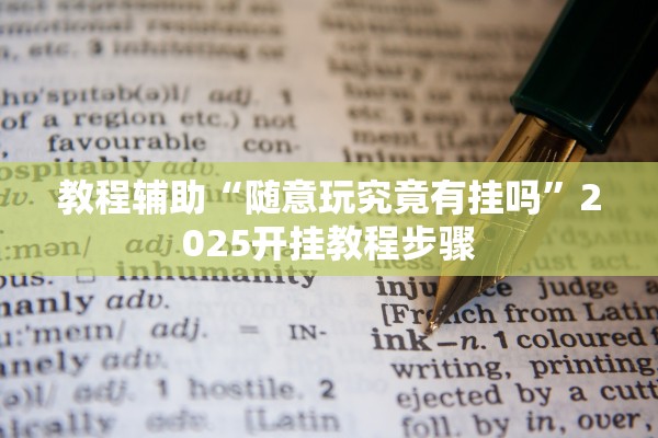 教程辅助“随意玩究竟有挂吗”2025开挂教程步骤