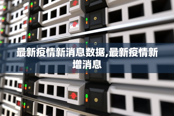 最新疫情新消息数据,最新疫情新增消息