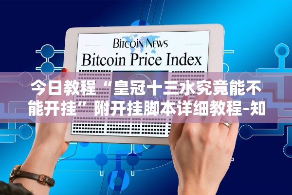 今日教程“皇冠十三水究竟能不能开挂	”附开挂脚本详细教程-知乎