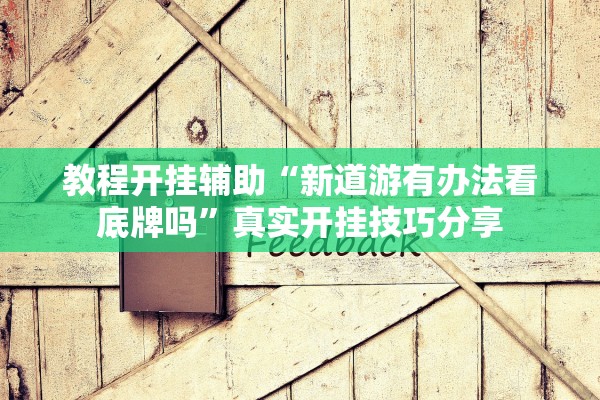 教程开挂辅助“新道游有办法看底牌吗	”真实开挂技巧分享