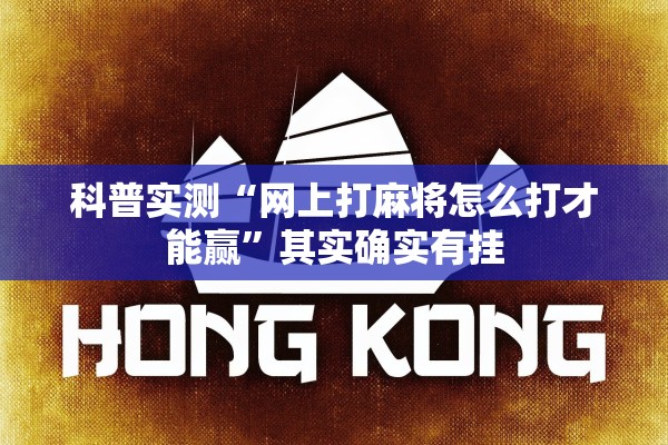 科普实测“网上打麻将怎么打才能赢”其实确实有挂