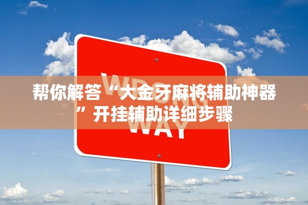 帮你解答“大金牙麻将辅助神器”开挂辅助详细步骤