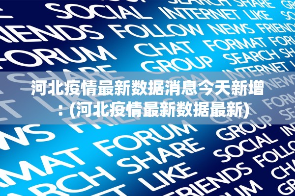 河北疫情最新数据消息今天新增︰(河北疫情最新数据最新)