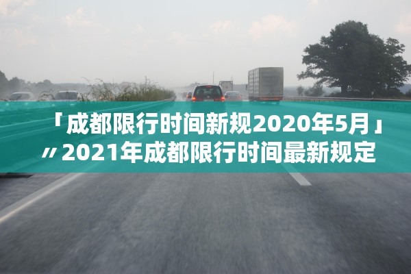 「成都限行时间新规2020年5月」〃2021年成都限行时间最新规定