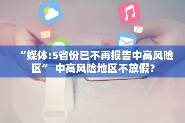 “媒体:5省份已不再报告中高风险区” 中高风险地区不放假？