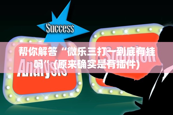 帮你解答“微乐三打一到底有挂吗	”(原来确实是有插件)