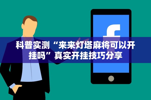 科普实测“来来灯塔麻将可以开挂吗”真实开挂技巧分享