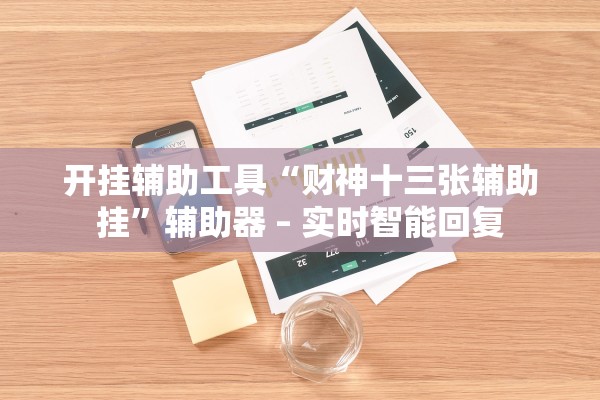 开挂辅助工具“财神十三张辅助挂”辅助器 – 实时智能回复