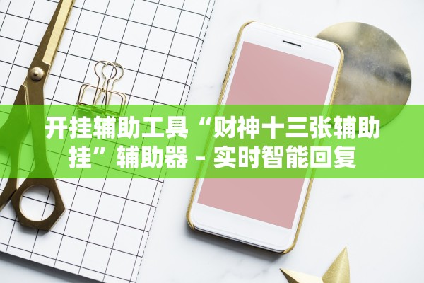 开挂辅助工具“财神十三张辅助挂”辅助器 – 实时智能回复