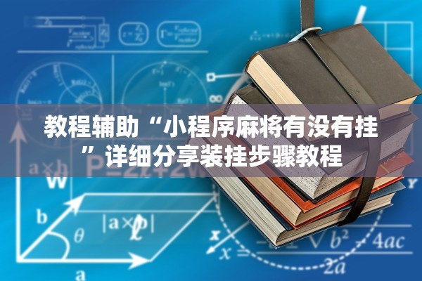 教程辅助“小程序麻将有没有挂”详细分享装挂步骤教程