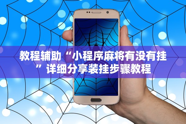 教程辅助“小程序麻将有没有挂”详细分享装挂步骤教程