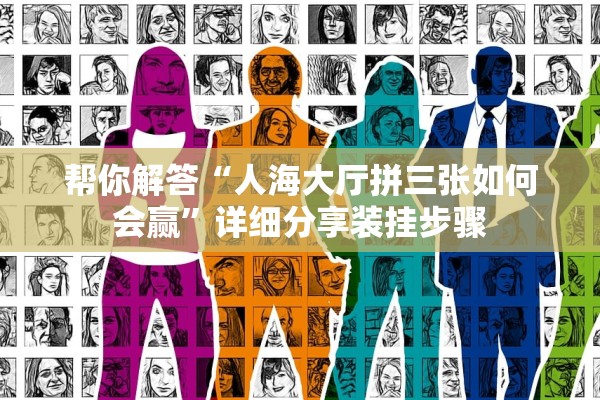 帮你解答“人海大厅拼三张如何会赢	”详细分享装挂步骤