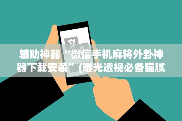 辅助神器“微信手机麻将外卦神器下载安装”(曝光透视必备猫腻)