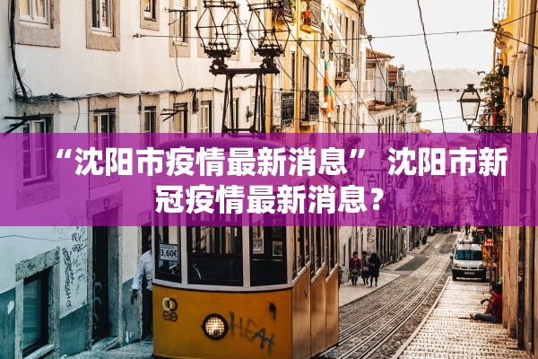 “沈阳市疫情最新消息” 沈阳市新冠疫情最新消息？