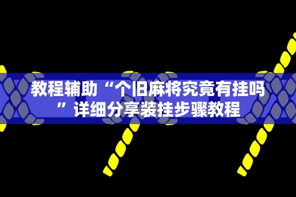 教程辅助“个旧麻将究竟有挂吗”详细分享装挂步骤教程