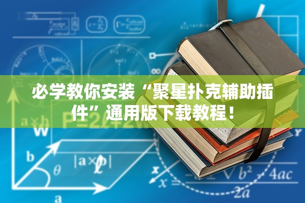 必学教你安装“聚星扑克辅助插件”通用版下载教程！