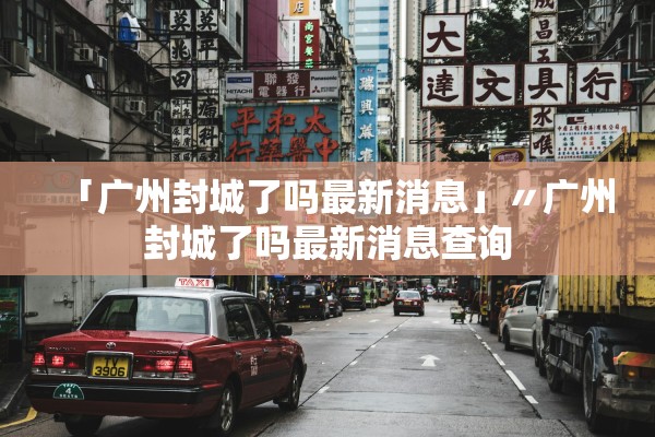 「广州封城了吗最新消息」〃广州封城了吗最新消息查询