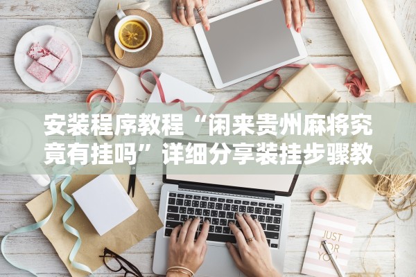 安装程序教程“闲来贵州麻将究竟有挂吗”详细分享装挂步骤教程