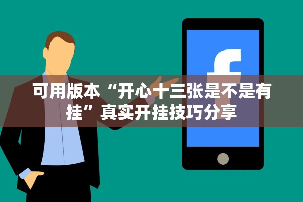可用版本“开心十三张是不是有挂”真实开挂技巧分享