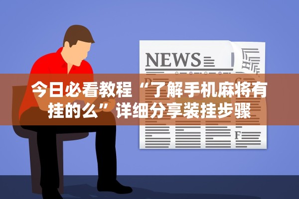 今日必看教程“了解手机麻将有挂的么	”详细分享装挂步骤