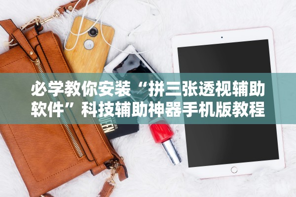 必学教你安装“拼三张透视辅助软件”科技辅助神器手机版教程