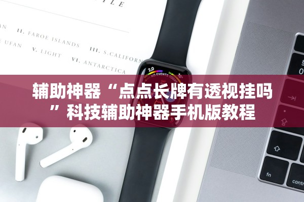 辅助神器“点点长牌有透视挂吗	”科技辅助神器手机版教程