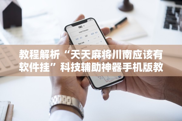 教程解析“天天麻将川南应该有软件挂”科技辅助神器手机版教程