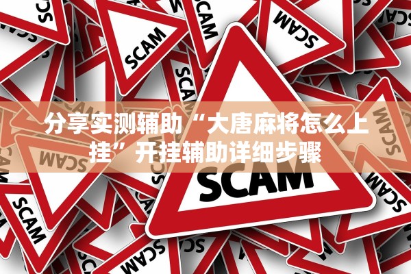 分享实测辅助“大唐麻将怎么上挂	”开挂辅助详细步骤