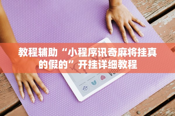 教程辅助“小程序讯奇麻将挂真的假的”开挂详细教程