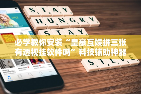 必学教你安装“皇豪互娱拼三张有透视挂软件吗”科技辅助神器手机版教程