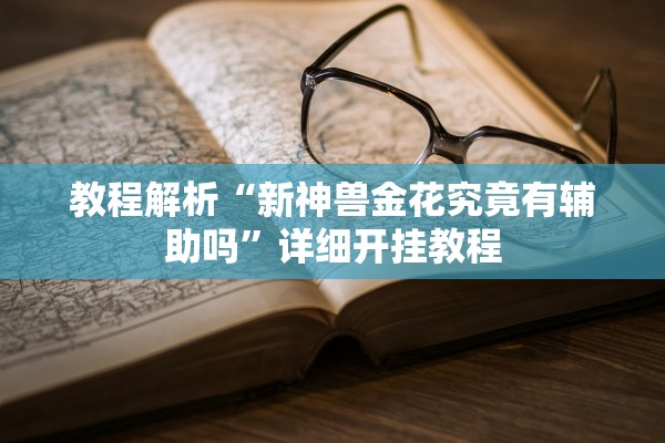 教程解析“新神兽金花究竟有辅助吗”详细开挂教程