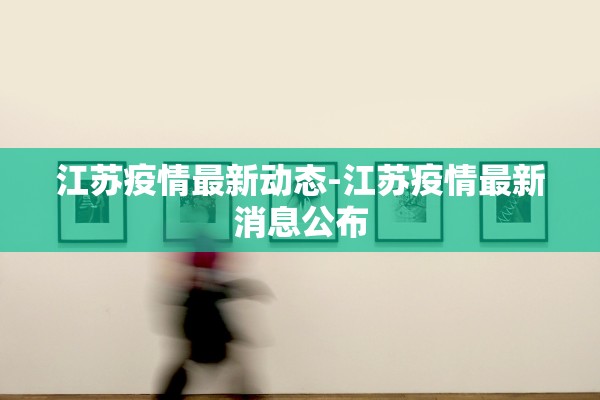 江苏疫情最新动态-江苏疫情最新消息公布