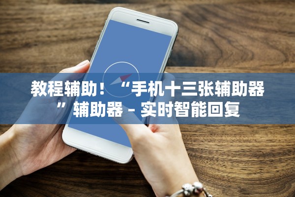 教程辅助！“手机十三张辅助器”辅助器 – 实时智能回复
