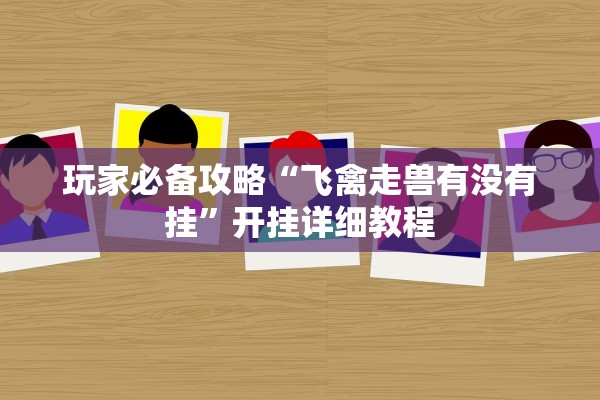 玩家必备攻略“飞禽走兽有没有挂”开挂详细教程