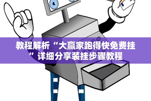 教程解析“大赢家跑得快免费挂”详细分享装挂步骤教程