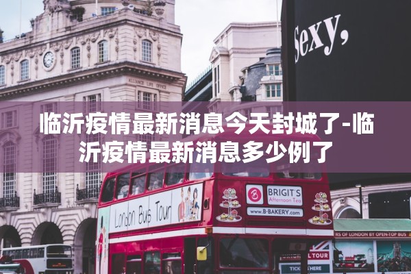 临沂疫情最新消息今天封城了-临沂疫情最新消息多少例了