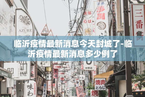 临沂疫情最新消息今天封城了-临沂疫情最新消息多少例了