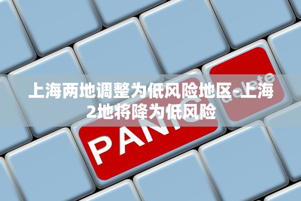上海两地调整为低风险地区-上海2地将降为低风险