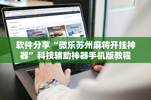 软件分享“微乐苏州麻将开挂神器”科技辅助神器手机版教程