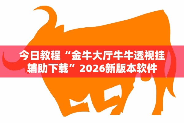 今日教程“金牛大厅牛牛透视挂辅助下载”2026新版本软件